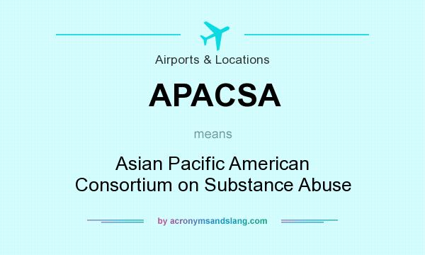 What does APACSA mean? It stands for Asian Pacific American Consortium on Substance Abuse
