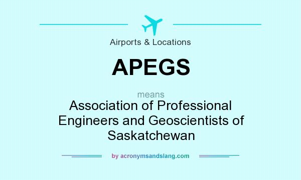 What does APEGS mean? It stands for Association of Professional Engineers and Geoscientists of Saskatchewan