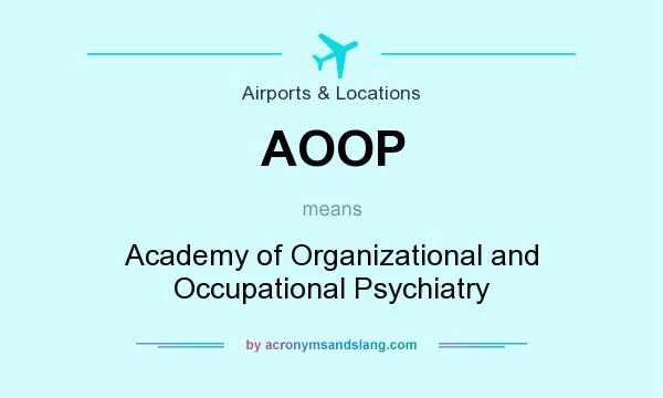 What does AOOP mean? It stands for Academy of Organizational and Occupational Psychiatry