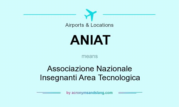 What does ANIAT mean? It stands for Associazione Nazionale Insegnanti Area Tecnologica