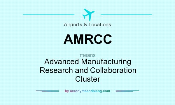 What does AMRCC mean? It stands for Advanced Manufacturing Research and Collaboration Cluster