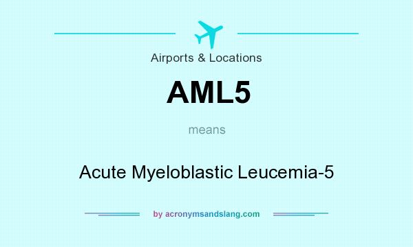 What does AML5 mean? It stands for Acute Myeloblastic Leucemia-5