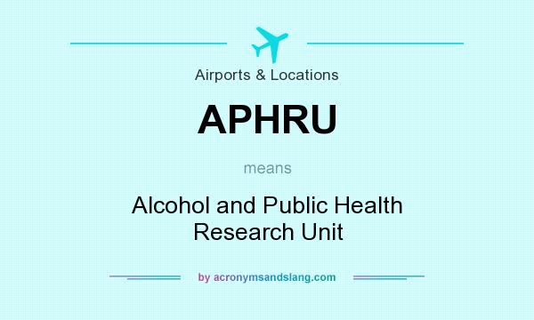 What does APHRU mean? It stands for Alcohol and Public Health Research Unit