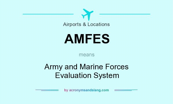 What does AMFES mean? It stands for Army and Marine Forces Evaluation System