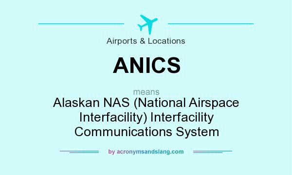 What does ANICS mean? It stands for Alaskan NAS (National Airspace Interfacility) Interfacility Communications System