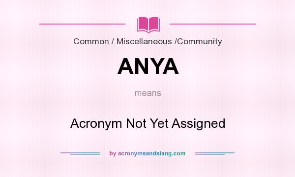 What does ANYA mean? It stands for Acronym Not Yet Assigned