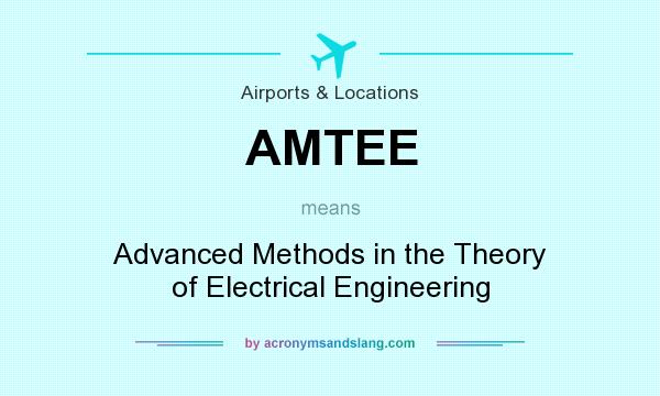 What does AMTEE mean? It stands for Advanced Methods in the Theory of Electrical Engineering
