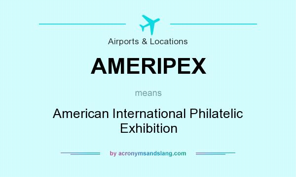 What does AMERIPEX mean? It stands for American International Philatelic Exhibition