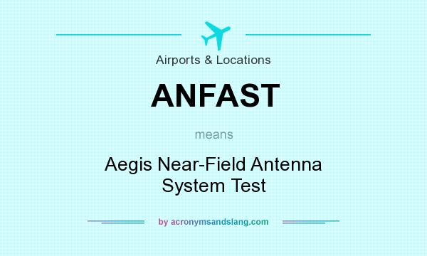 What does ANFAST mean? It stands for Aegis Near-Field Antenna System Test