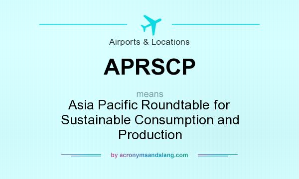 What does APRSCP mean? It stands for Asia Pacific Roundtable for Sustainable Consumption and Production