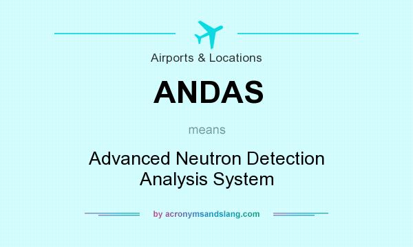 What does ANDAS mean? It stands for Advanced Neutron Detection Analysis System