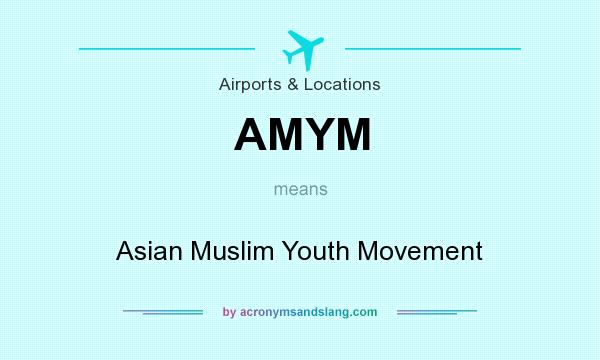 What does AMYM mean? It stands for Asian Muslim Youth Movement