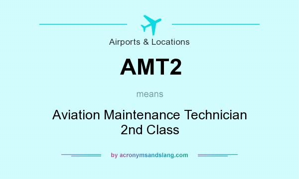 What does AMT2 mean? It stands for Aviation Maintenance Technician 2nd Class