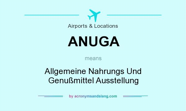 What does ANUGA mean? It stands for Allgemeine Nahrungs Und Genußmittel Ausstellung