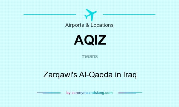 What does AQIZ mean? It stands for Zarqawi`s Al-Qaeda in Iraq