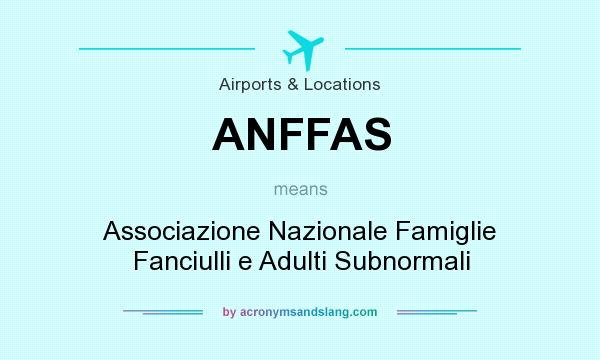 What does ANFFAS mean? It stands for Associazione Nazionale Famiglie Fanciulli e Adulti Subnormali