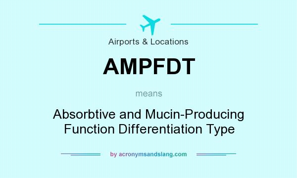 What does AMPFDT mean? It stands for Absorbtive and Mucin-Producing Function Differentiation Type