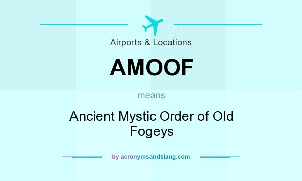 What does AMOOF mean? It stands for Ancient Mystic Order of Old Fogeys