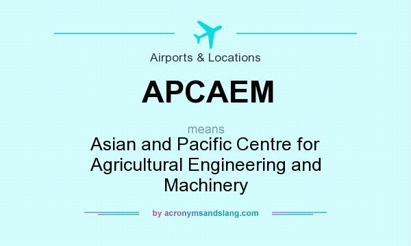 What does APCAEM mean? It stands for Asian and Pacific Centre for Agricultural Engineering and Machinery