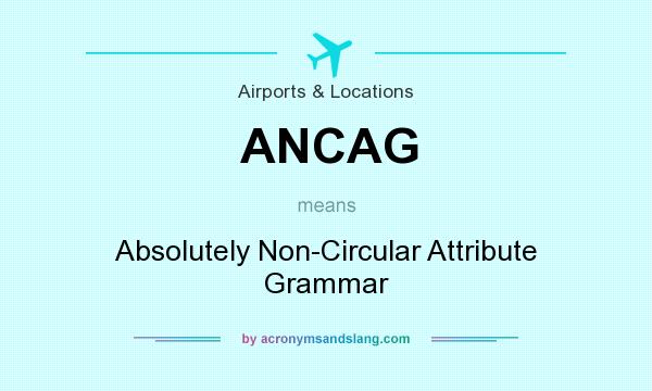 What does ANCAG mean? It stands for Absolutely Non-Circular Attribute Grammar