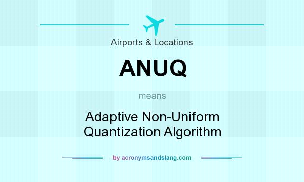 What does ANUQ mean? It stands for Adaptive Non-Uniform Quantization Algorithm