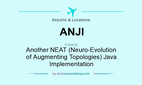 What does ANJI mean? It stands for Another NEAT (Neuro-Evolution of Augmenting Topologies) Java Implementation