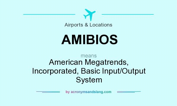 What does AMIBIOS mean? It stands for American Megatrends, Incorporated, Basic Input/Output System