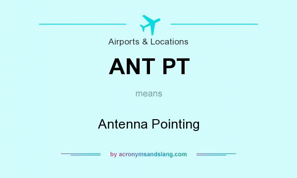 What does ANT PT mean? It stands for Antenna Pointing