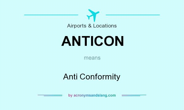 What does ANTICON mean? It stands for Anti Conformity