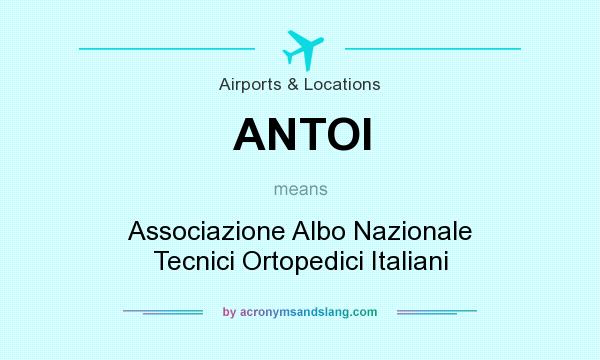 What does ANTOI mean? It stands for Associazione Albo Nazionale Tecnici Ortopedici Italiani