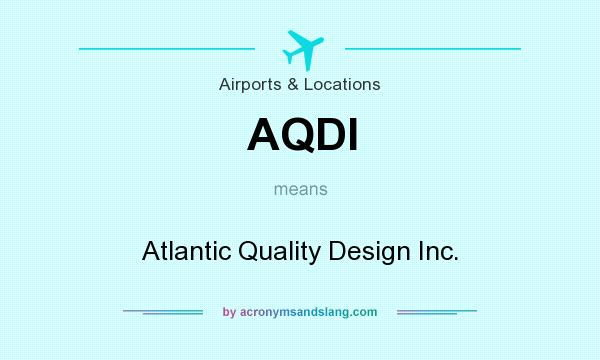 What does AQDI mean? It stands for Atlantic Quality Design Inc.