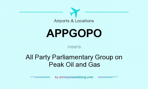 What does APPGOPO mean? It stands for All Party Parliamentary Group on Peak Oil and Gas