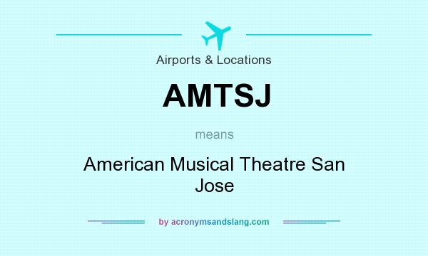 What does AMTSJ mean? It stands for American Musical Theatre San Jose