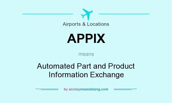 What does APPIX mean? It stands for Automated Part and Product Information Exchange