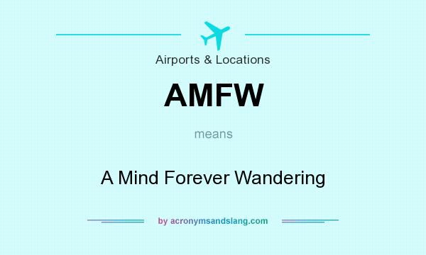 What does AMFW mean? It stands for A Mind Forever Wandering