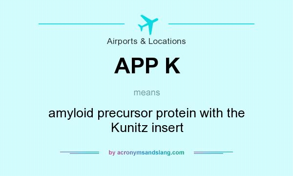 What does APP K mean? It stands for amyloid precursor protein with the Kunitz insert