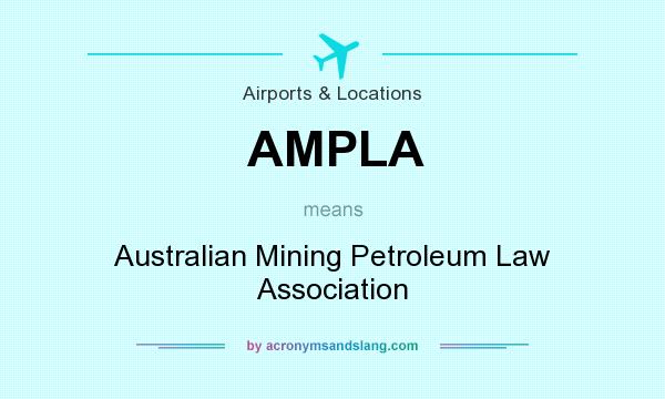 What does AMPLA mean? It stands for Australian Mining Petroleum Law Association