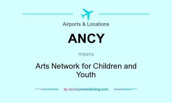 What does ANCY mean? It stands for Arts Network for Children and Youth