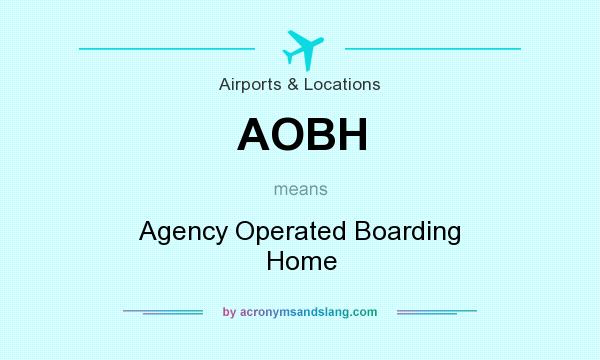 What does AOBH mean? It stands for Agency Operated Boarding Home