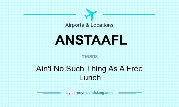 What does ANSTAAFL mean? It stands for Ain`t No Such Thing As A Free Lunch