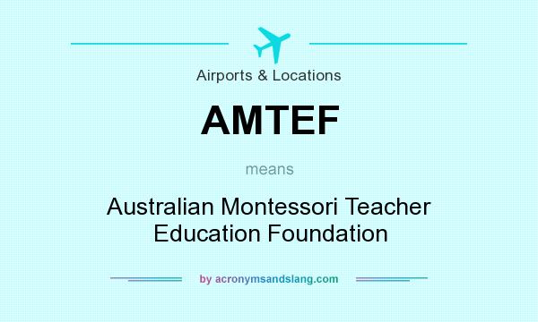 What does AMTEF mean? It stands for Australian Montessori Teacher Education Foundation