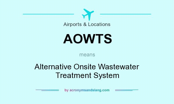 What does AOWTS mean? It stands for Alternative Onsite Wastewater Treatment System