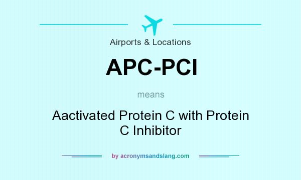What does APC-PCI mean? It stands for Aactivated Protein C with Protein C Inhibitor