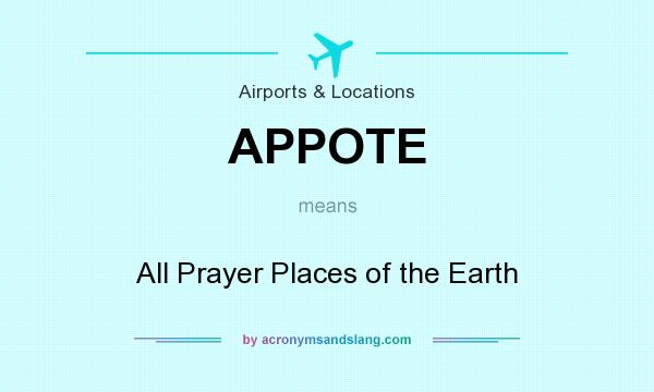 What does APPOTE mean? It stands for All Prayer Places of the Earth