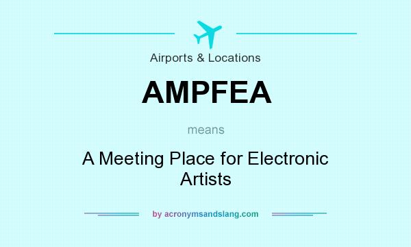What does AMPFEA mean? It stands for A Meeting Place for Electronic Artists