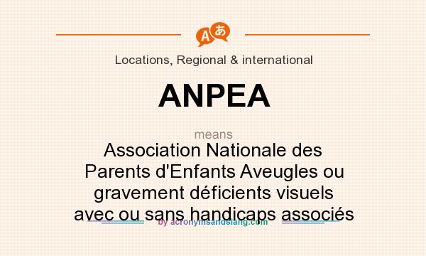 What does ANPEA mean? It stands for Association Nationale des Parents d`Enfants Aveugles ou gravement déficients visuels avec ou sans handicaps associés