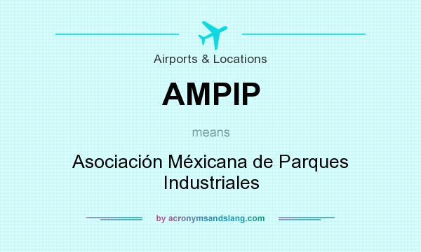 What does AMPIP mean? It stands for Asociación Méxicana de Parques Industriales