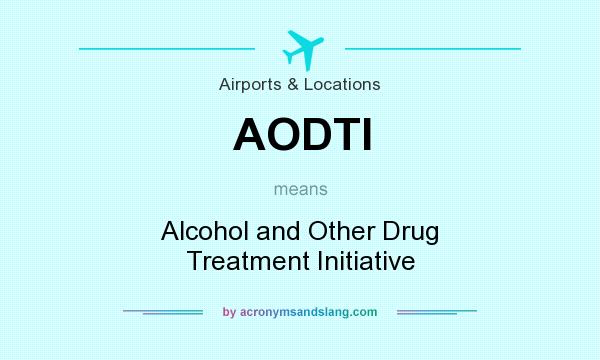 What does AODTI mean? It stands for Alcohol and Other Drug Treatment Initiative