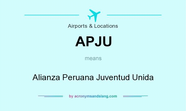 What does APJU mean? It stands for Alianza Peruana Juventud Unida