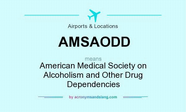 What does AMSAODD mean? It stands for American Medical Society on Alcoholism and Other Drug Dependencies